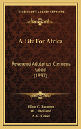 A Life for Africa: Reverend Adolphus Clemens Good (1897)