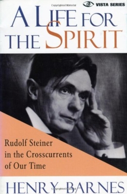 A Life for the Spirit: Rudolf Steiner in the Crosscurrents of Our Time - Barnes, Henry, and McDermott, Robert A (Foreword by)