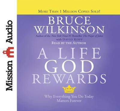 A Life God Rewards: Why Everything You Do Today Matters Forever - Wilkinson, Bruce, Dr., and Kopp, David, and Wilkinson, Bruce (Narrator)