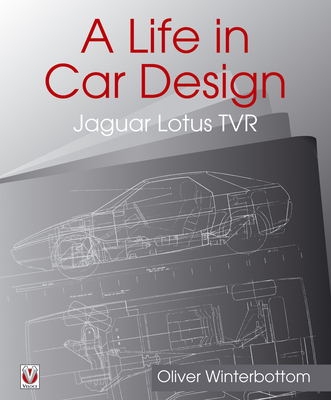 A Life in Car Design - Jaguar, Lotus, Tvr: Oliver Winterbottom - Winterbottom, Oliver