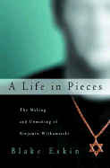 A Life in Pieces: The Making and Unmaking of Binjamin Wilkomirski