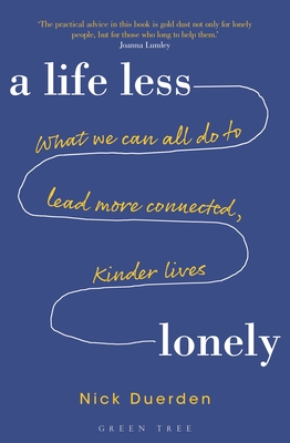 A Life Less Lonely: What We Can All Do to Lead More Connected, Kinder Lives - Duerden, Nick