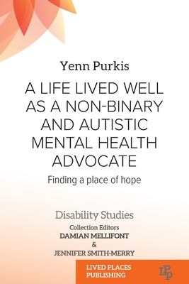 A Life Lived Well as a Non-binary and Autistic Mental Health Advocate: Finding a Place of Hope - Purkis, Yenn, and Mellifont, Damian (Editor), and Smith-Merry, Jennifer (Editor)