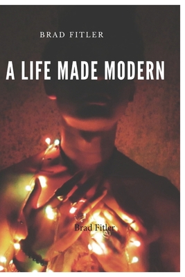 A life Made Modern: A retrospective look - Fitler, Brad