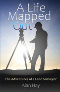 A Life Mapped Out: The Adventures of a Land Surveyor