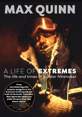 A Life of Extremes: The Life and Times of a Polar Filmmaker - Quinn, Max