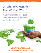 A Life of Grace for the Whole World, Leader's Guide: A Study Course on the House of Bishops' Pastoral Teaching on the Environment