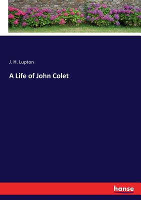 A Life of John Colet - Lupton, J H