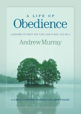 A Life of Obedience: Learning to Trust His Time, His Place, His Will - Murray, Andrew