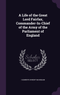 A Life of the Great Lord Fairfax, Commander-In-Chief of the Army of the Parliament of England