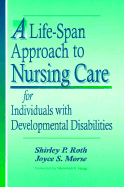 A Life-Span Approach to Nursing Care for Individuals with Developmental Disabilties - Roth, Ilona, and Morse, Joyce S (Editor), and Roth, Shirley P (Editor)