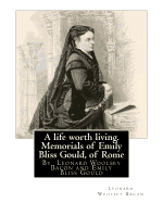 A life worth living. Memorials of Emily Bliss Gould, of Rome: By Leonard Woolsey Bacon and Emily Bliss Gould(1825 - 31 August 1875 Perugia, Italy) founded a school for Italian children of limited means.