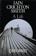 A Life - Crichton Smith, Iain, and Smith, Iain Crichton