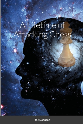 A Lifetime of Attacking Chess - Johnson, Joel, and Desmarais, Nick (Editor)