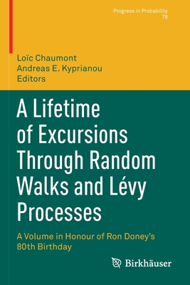 A Lifetime of Excursions Through Random Walks and Lvy Processes: A Volume in Honour of Ron Doney's 80th Birthday - Chaumont, Loc (Editor), and Kyprianou, Andreas E. (Editor)