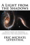 A Light from the Shadows: Reflections on Oneness, Identity, and the Creation of Experience (An Emergence Book)