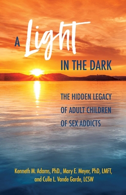 A Light in the Dark: The Hidden Legacy of Adult Children of Sex Addicts - Adams, Kenneth M, and Meyer, Mary E, Lmft, and Vande Garde, Culle L, Lcsw