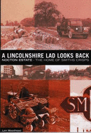 A Lincolnshire Lad Looks Back: Nocton Estate - The Home of Smiths Crisps - Woodhead, Len, and Hall, Lynn (Editor)