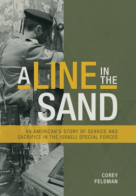 A Line in the Sand: An American's Story of Service and Sacrifice in the Israeli Special Forces - Feldman, Corey