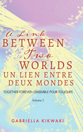 A Link Between Two Worlds / Un Lien Entre Deux Mondes: Together Forever / Ensemble Pour Toujours - Volume 3