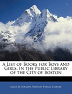 A List of Books for Boys and Girls: In the Public Library of the City of Boston