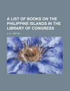 A List of Books on the Philippine Islands in the Library of Congress