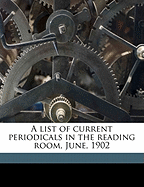 A List of Current Periodicals in the Reading Room, June, 1902