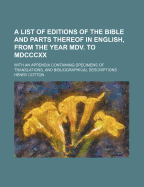 A List of Editions of the Bible and Parts Thereof in English, from the Year MDV. to MDCCCXX: With an Appendix Containing Specimens of Translations, and Bibliographical Descriptions