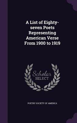 A List of Eighty-seven Poets Representing American Verse From 1900 to 1919 - Poetry Society of America (Creator)