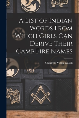 A List of Indian Words From Which Girls Can Derive Their Camp Fire Names - Gulick, Charlotte Vetter