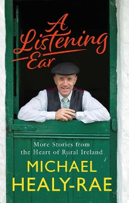 A Listening Ear: More Stories from the Heart of Rural Ireland - Healy-Rae, Michael