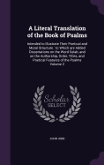 A Literal Translation of the Book of Psalms: Intended to Illustrate Their Poetical and Moral Structure: to Which are Added Dissertations on the Word Selah, and on the Authorship, Order, Titles, and Poetical Features of the Psalms Volume 2