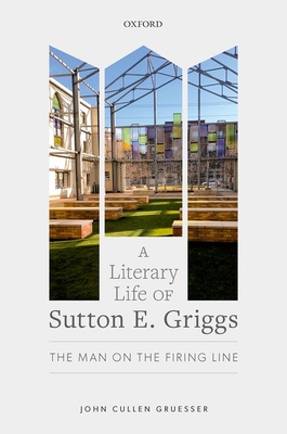 A Literary Life of Sutton E. Griggs: The Man on the Firing Line - Gruesser, John Cullen