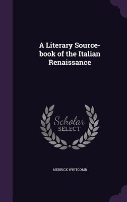 A Literary Source-book of the Italian Renaissance - Whitcomb, Merrick