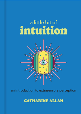A Little Bit of Intuition: An Introduction to Extrasensory Perception - Allan, Catharine