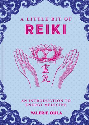 A Little Bit of Reiki: An Introduction to Energy Medicine - Oula, Valerie