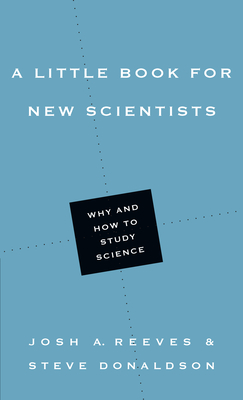 A Little Book for New Scientists: Why and How to Study Science - Reeves, Josh A, and Donaldson, Steve