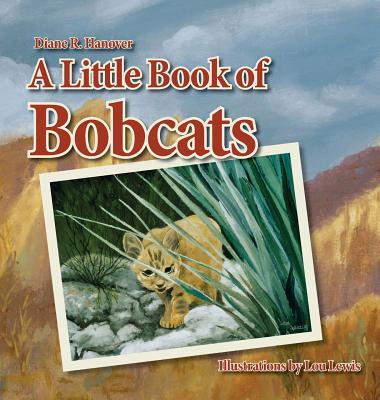 A Little Book of Bobcats - Hanover, Diane R, and Hannon, Cynthia (Cover design by)