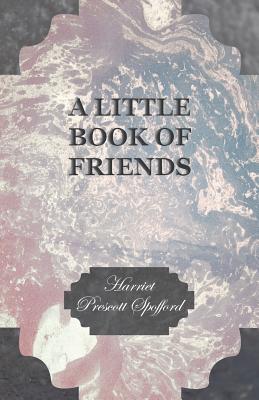 A Little Book of Friends - Spofford, Harriet Elizabeth Prescott