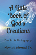 A Little Book of God's Creation: Fine Art & Photography by Nomad Monad 2K