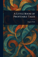 A Little Book of Profitable Tales