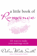 A Little Book of Romance: 101 Ways to Make Your Marriage Sizzle