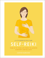 A Little Book of Self Care: Self Reiki: Tune in to Your Life Force to Achieve Harmony and Balance