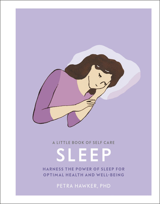 A Little Book of Self Care: Sleep: Harness the Power of Sleep for Optimal Health and Well-Being - Hawker, Petra