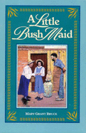 A Little Bush Maid - Bruce, Mary Grant