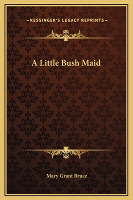 A Little Bush Maid - Bruce, Mary Grant