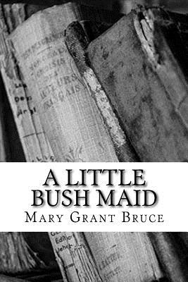 A Little Bush Maid - Bruce, Mary Grant