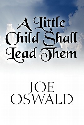 A Little Child Shall Lead Them - Oswald, Joe