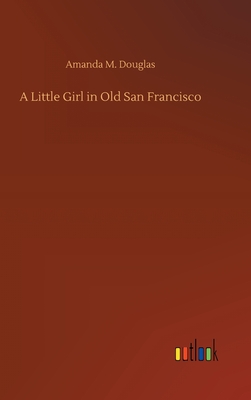 A Little Girl in Old San Francisco - Douglas, Amanda M