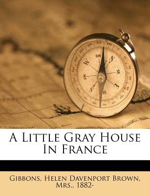 A Little Gray House in France - Gibbons, Helen Davenport